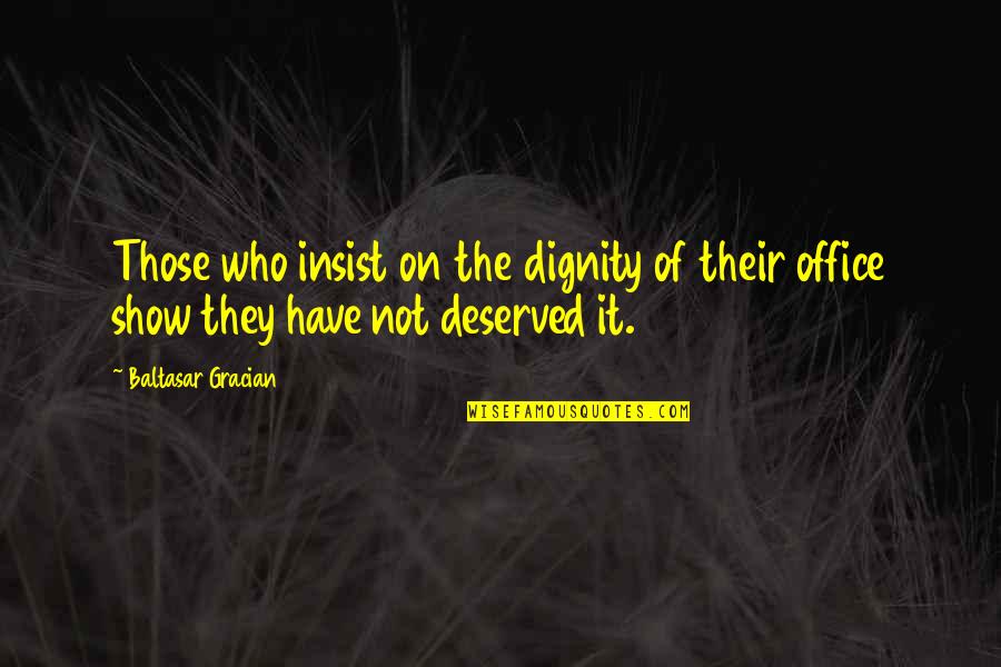 Keeping High Standards Quotes By Baltasar Gracian: Those who insist on the dignity of their