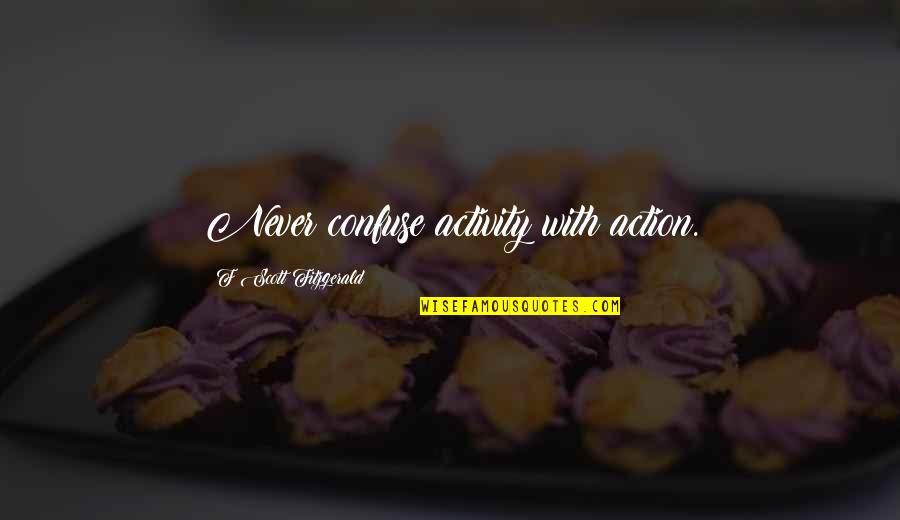 Keeping High Standards Quotes By F Scott Fitzgerald: Never confuse activity with action. Keeping High Standards Quotes By F Scott Fitzgerald: Never confuse activity with action.