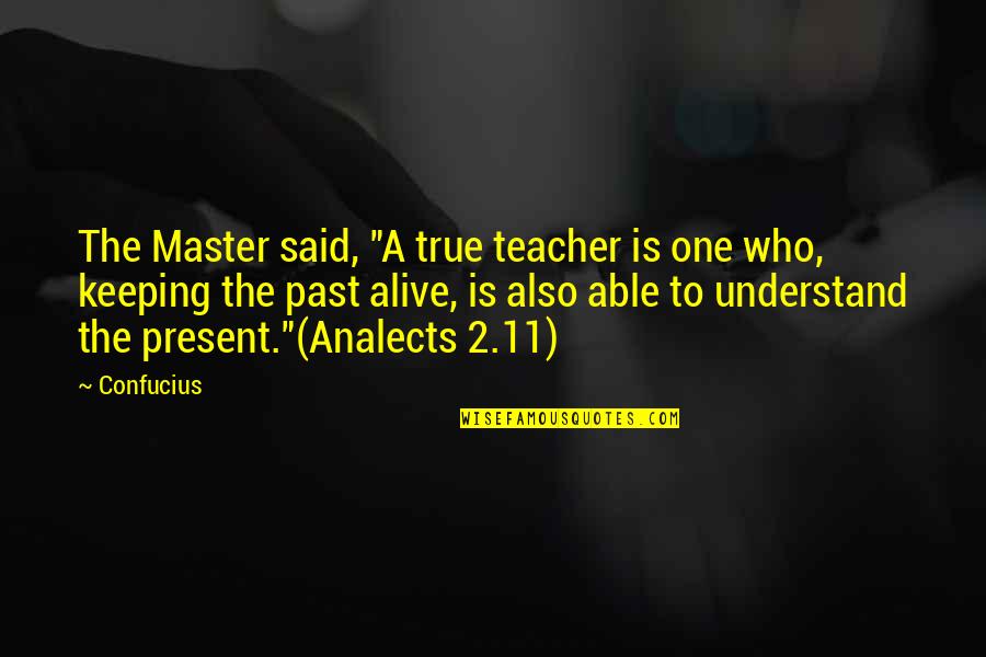 Keeping History Alive Quotes By Confucius: The Master said, "A true teacher is one