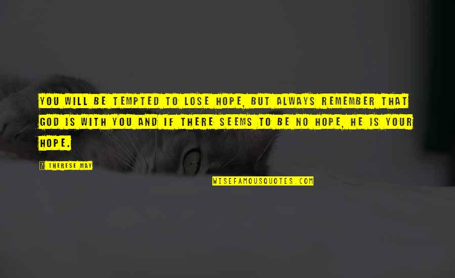 Keeping Hope And Faith Quotes By Therese May: You will be tempted to lose hope, but