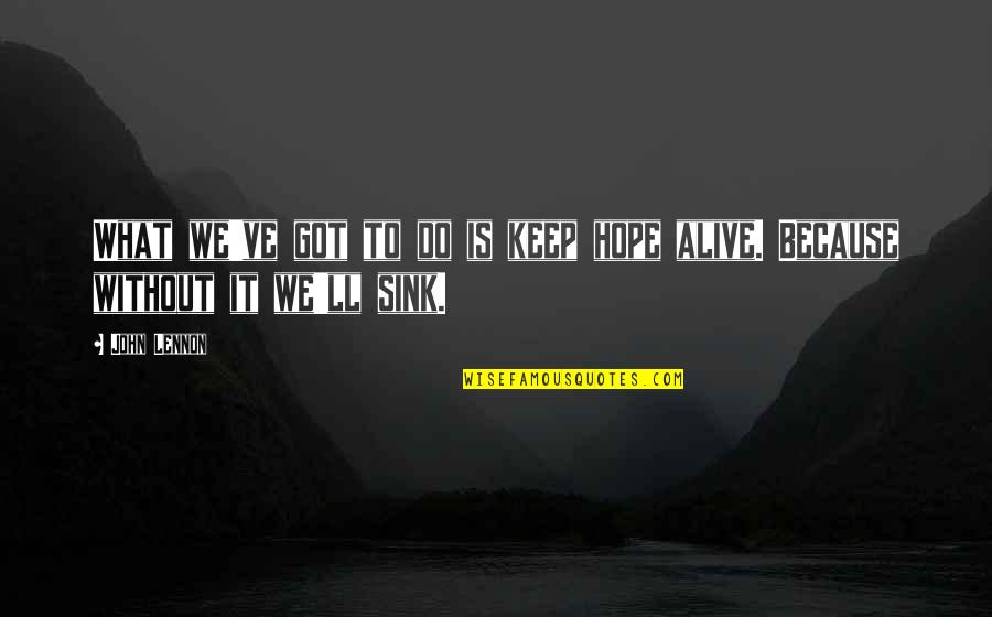 Keeping Hope Quotes By John Lennon: What we've got to do is keep hope