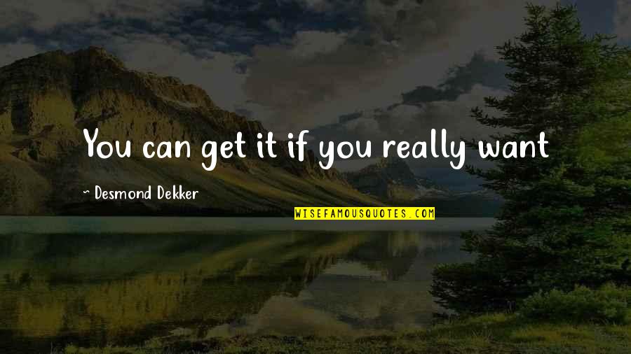 Keeping Hopes Up Quotes By Desmond Dekker: You can get it if you really want Keeping Hopes Up Quotes By Desmond Dekker: You can get it if you really want