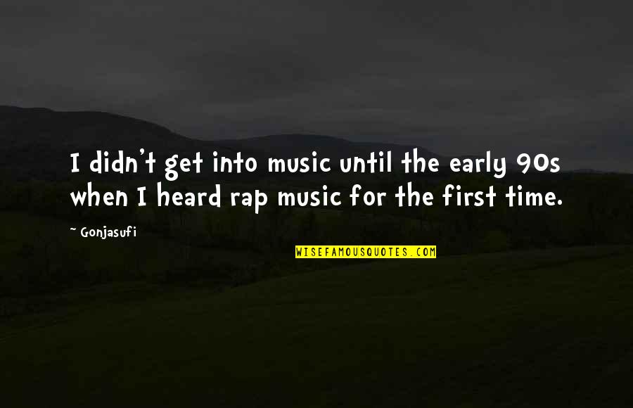 Keeping In Contact With Friends Quotes By Gonjasufi: I didn't get into music until the early