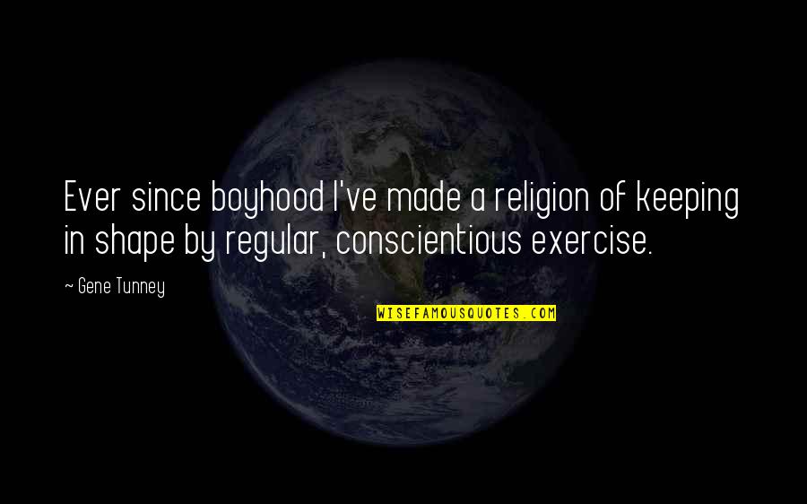 Keeping In Shape Quotes By Gene Tunney: Ever since boyhood I've made a religion of