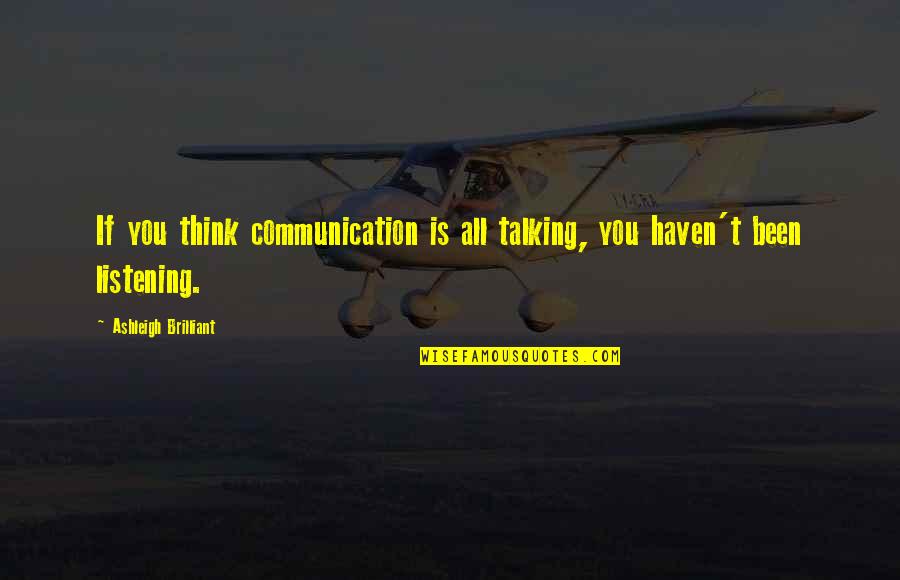Keeping In Touch With Old Friends Quotes By Ashleigh Brilliant: If you think communication is all talking, you
