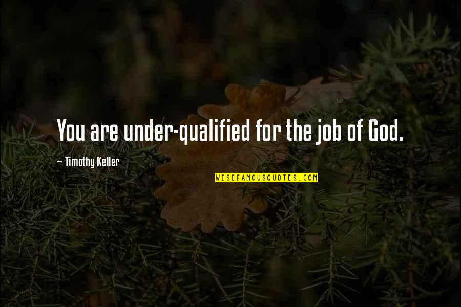 Keeping Inner Peace Quotes By Timothy Keller: You are under-qualified for the job of God.