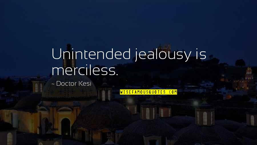 Keeping It 100 Quotes By Doctor Kesi: Unintended jealousy is merciless.