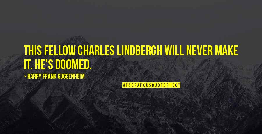 Keeping It 100 Quotes By Harry Frank Guggenheim: This fellow Charles Lindbergh will never make it.