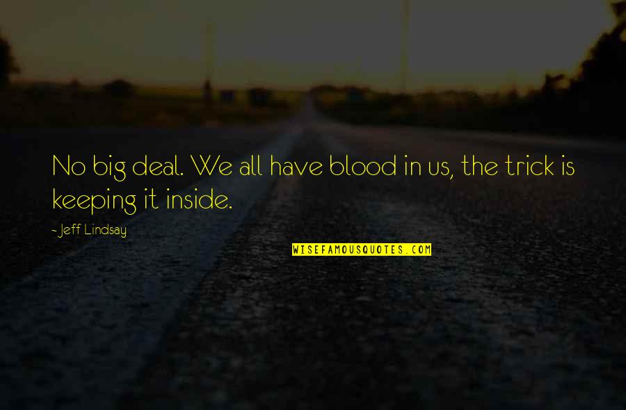 Keeping It All Inside Quotes By Jeff Lindsay: No big deal. We all have blood in