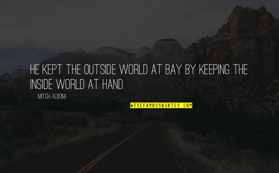 Keeping It All Inside Quotes By Mitch Albom: He kept the outside world at bay by