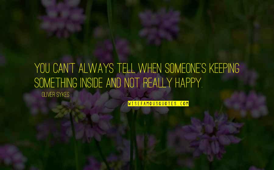 Keeping It All Inside Quotes By Oliver Sykes: You can't always tell when someone's keeping something