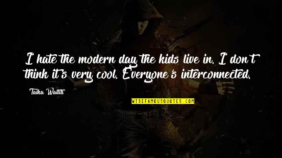 Keeping It All Inside Quotes By Taika Waititi: I hate the modern day the kids live