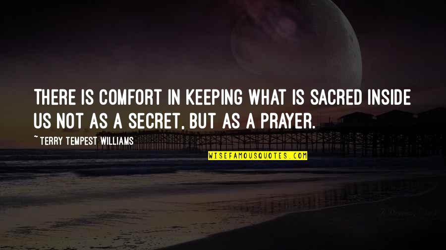 Keeping It All Inside Quotes By Terry Tempest Williams: There is comfort in keeping what is sacred