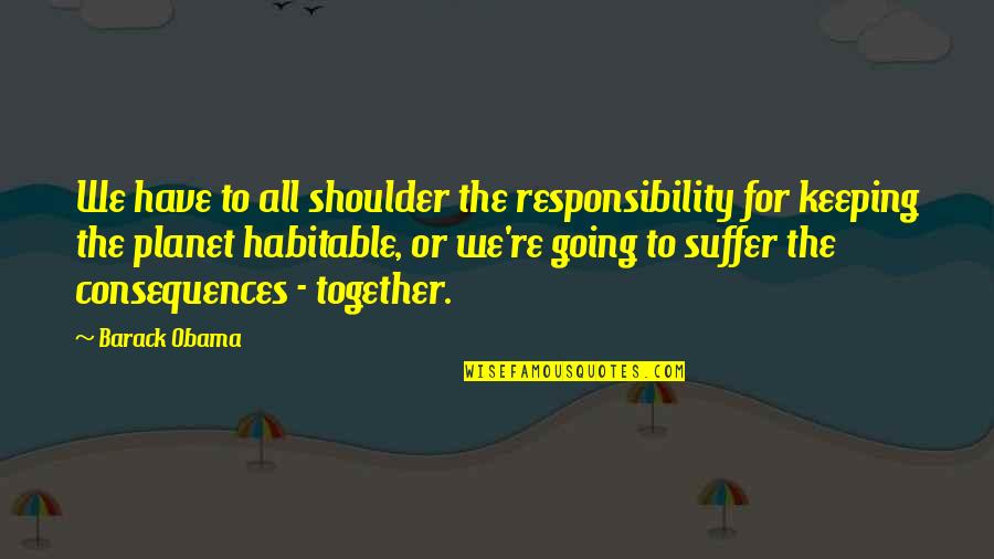 Keeping It All Together Quotes By Barack Obama: We have to all shoulder the responsibility for