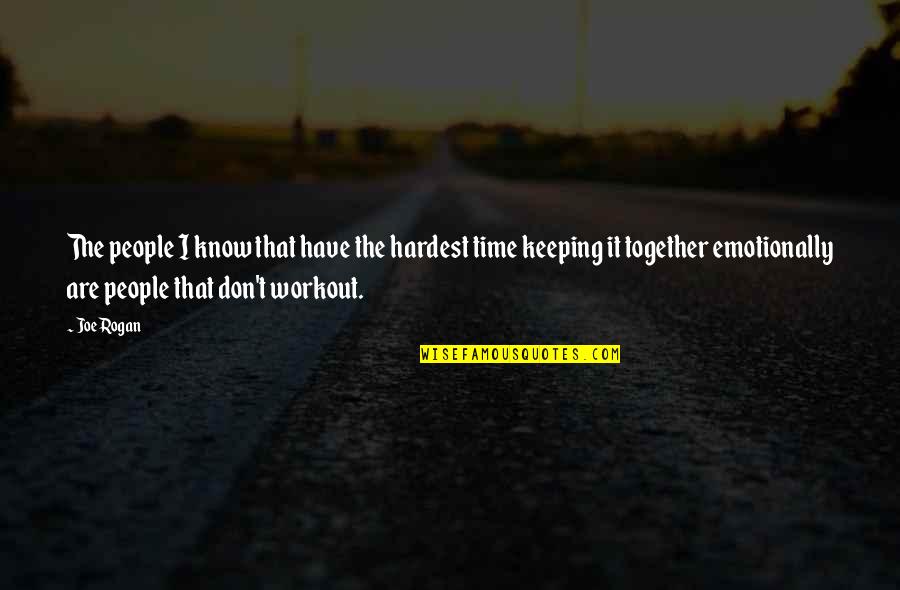 Keeping It All Together Quotes By Joe Rogan: The people I know that have the hardest