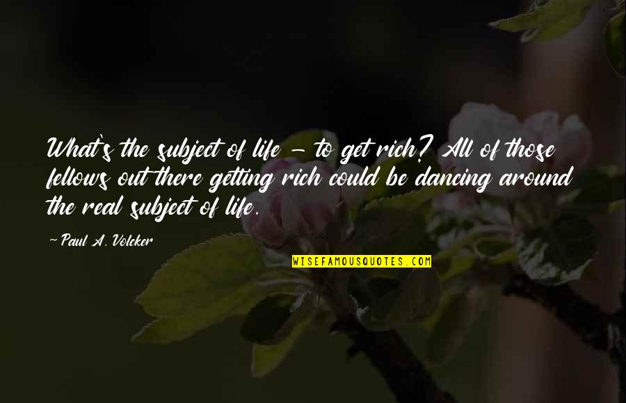 Keeping It Cool Quotes By Paul A. Volcker: What's the subject of life - to get
