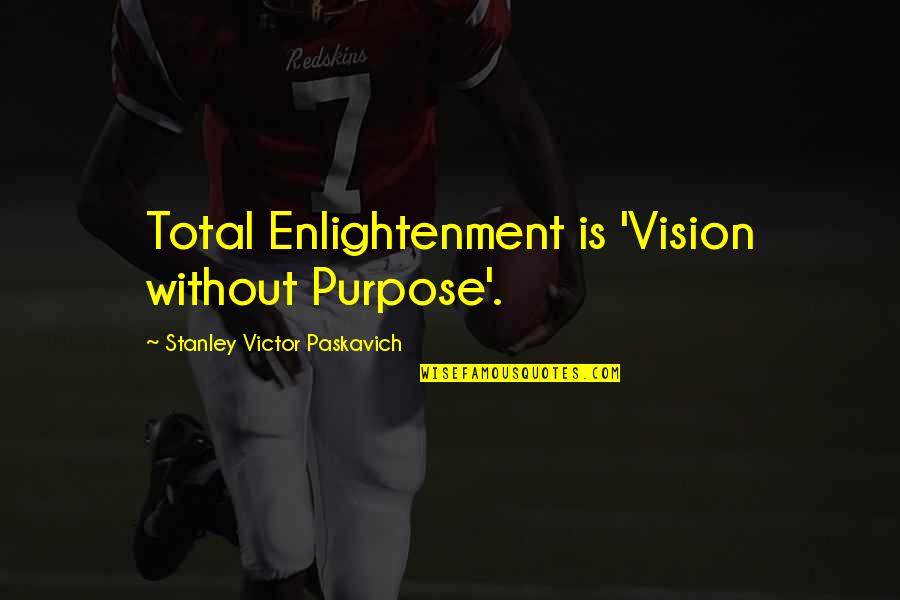 Keeping It Drama Free Quotes By Stanley Victor Paskavich: Total Enlightenment is 'Vision without Purpose'.