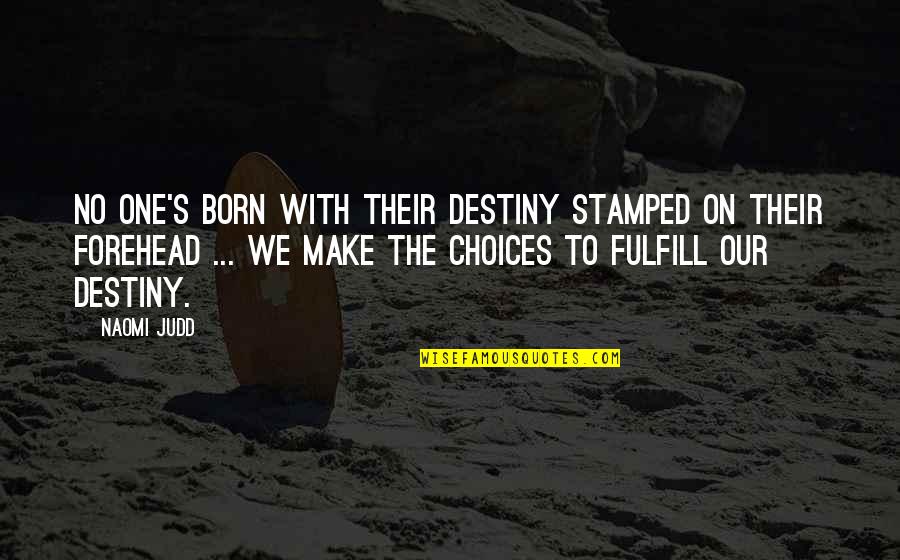 Keeping It Real Love Quotes By Naomi Judd: No one's born with their destiny stamped on Keeping It Real Love Quotes By Naomi Judd: No one's born with their destiny stamped on