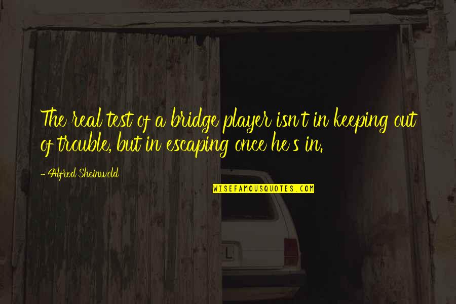 Keeping It Real Quotes By Alfred Sheinwold: The real test of a bridge player isn't Keeping It Real Quotes By Alfred Sheinwold: The real test of a bridge player isn't