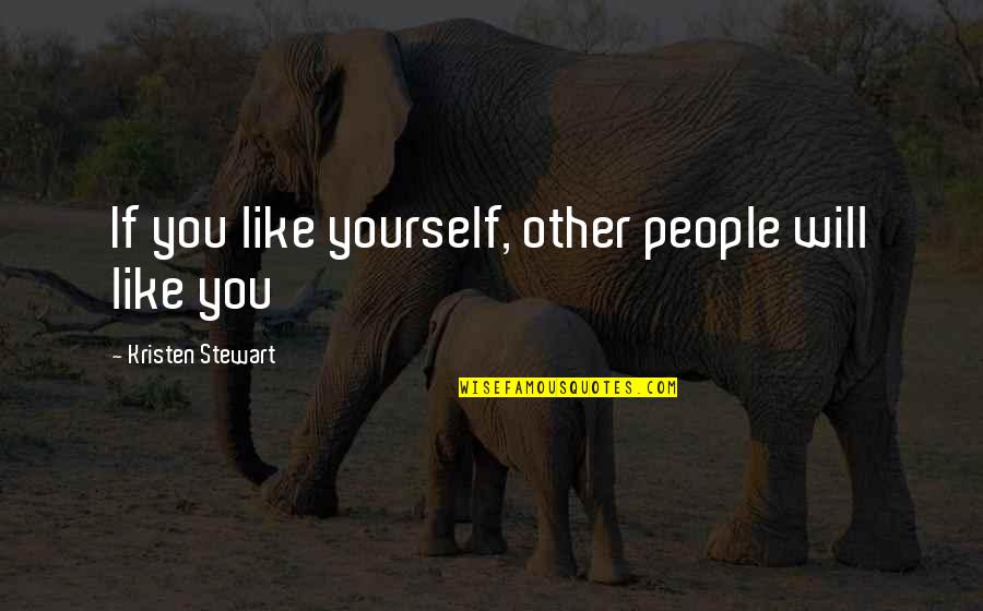 Keeping It Real Search Quotes By Kristen Stewart: If you like yourself, other people will like