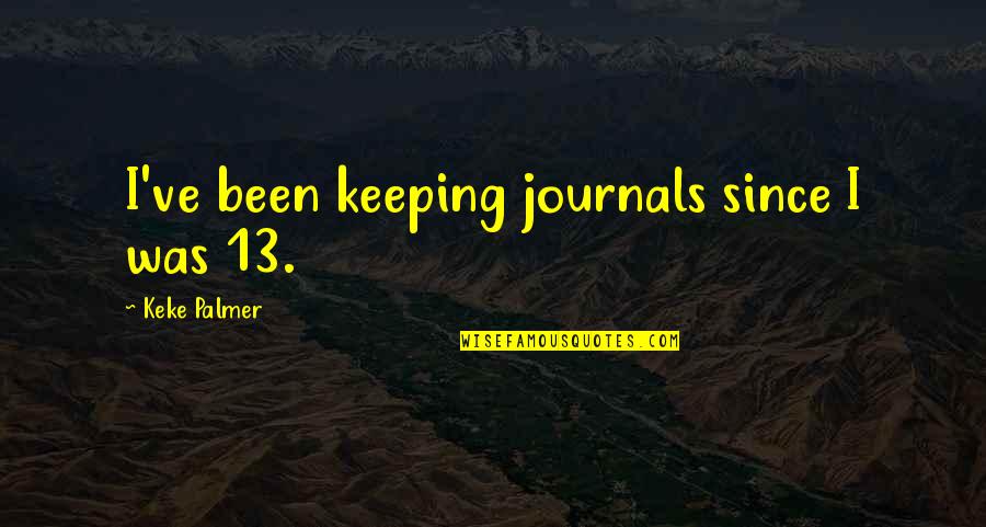 Keeping Journals Quotes By Keke Palmer: I've been keeping journals since I was 13. Keeping Journals Quotes By Keke Palmer: I've been keeping journals since I was 13.