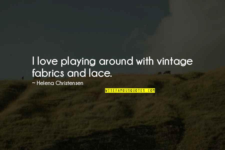 Keeping Love Alive Quotes By Helena Christensen: I love playing around with vintage fabrics and
