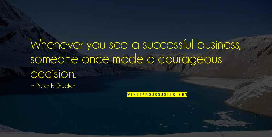 Keeping Loved Ones Close Quotes By Peter F. Drucker: Whenever you see a successful business, someone once