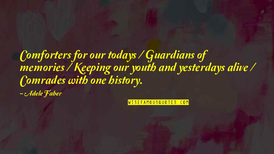 Keeping Memories Alive Quotes By Adele Faber: Comforters for our todays / Guardians of memories Keeping Memories Alive Quotes By Adele Faber: Comforters for our todays / Guardians of memories