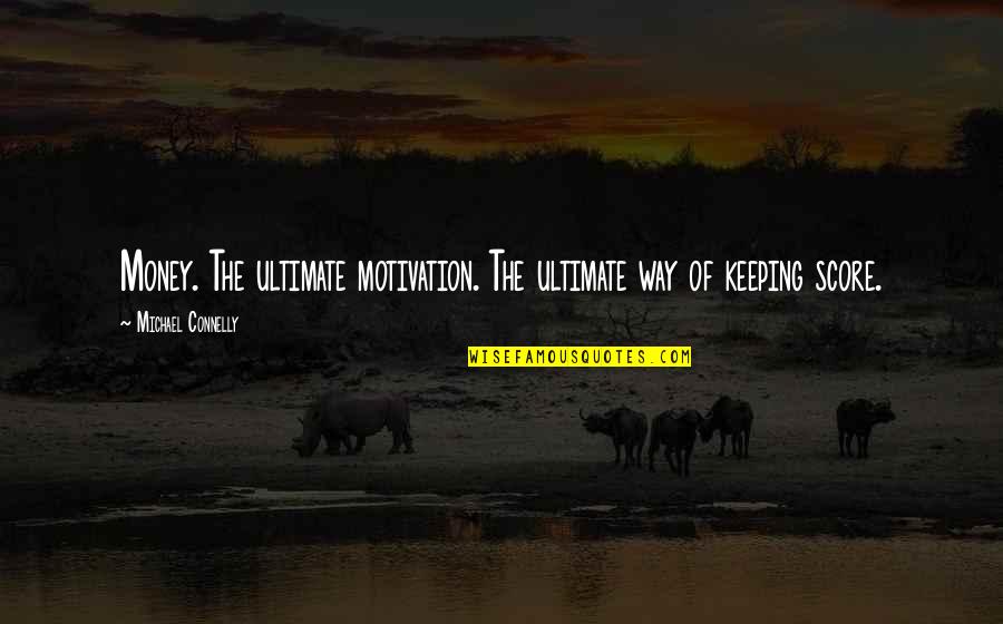 Keeping Money Quotes By Michael Connelly: Money. The ultimate motivation. The ultimate way of Keeping Money Quotes By Michael Connelly: Money. The ultimate motivation. The ultimate way of