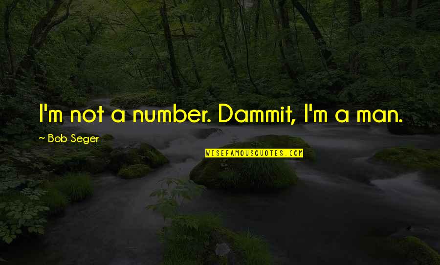 Keeping Motivated Quotes By Bob Seger: I'm not a number. Dammit, I'm a man.