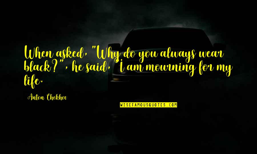 Keeping My Feet On The Ground Quotes By Anton Chekhov: When asked, "Why do you always wear black?",