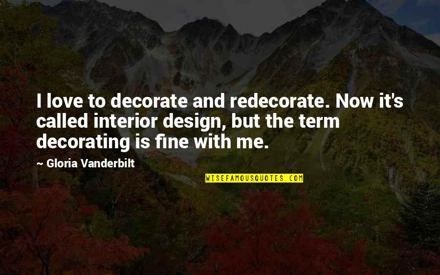 Keeping My Feet On The Ground Quotes By Gloria Vanderbilt: I love to decorate and redecorate. Now it's Keeping My Feet On The Ground Quotes By Gloria Vanderbilt: I love to decorate and redecorate. Now it's