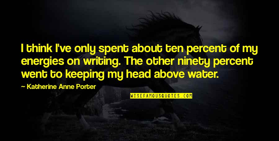 Keeping My Head Up Quotes By Katherine Anne Porter: I think I've only spent about ten percent