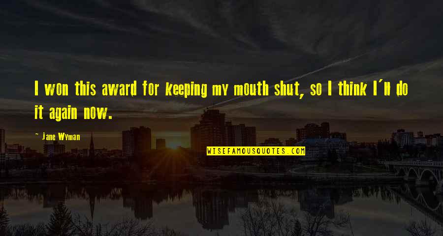 Keeping My Mouth Shut Quotes By Jane Wyman: I won this award for keeping my mouth