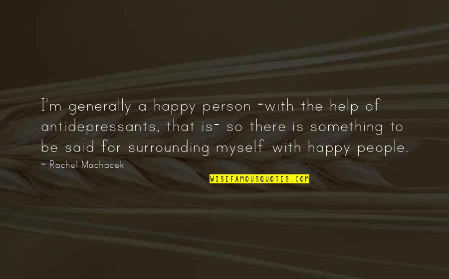 Keeping My Name Out Of Your Mouth Quotes By Rachel Machacek: I'm generally a happy person -with the help