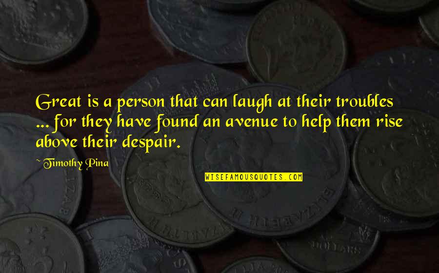 Keeping My Name Out Of Your Mouth Quotes By Timothy Pina: Great is a person that can laugh at