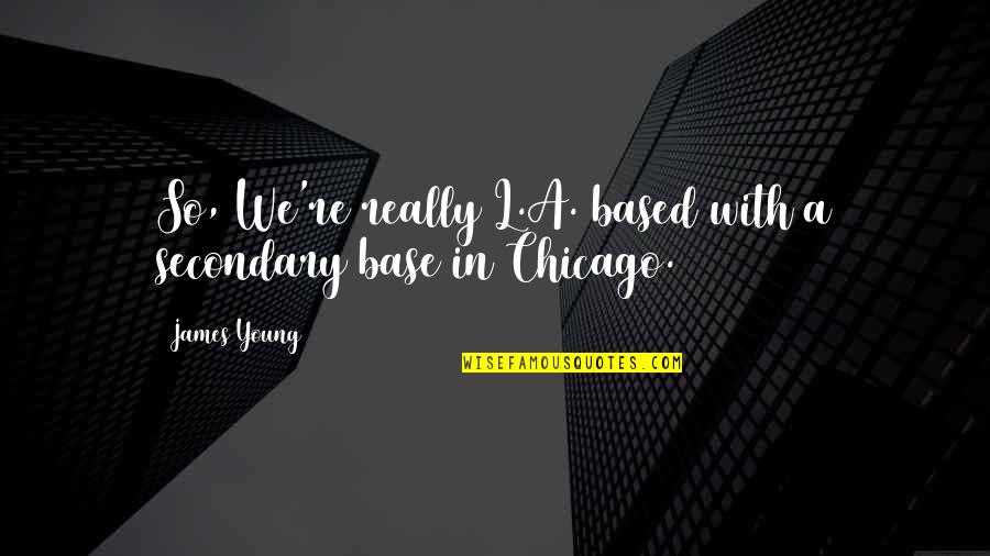 Keeping My Virginity Quotes By James Young: So, We're really L.A. based with a secondary