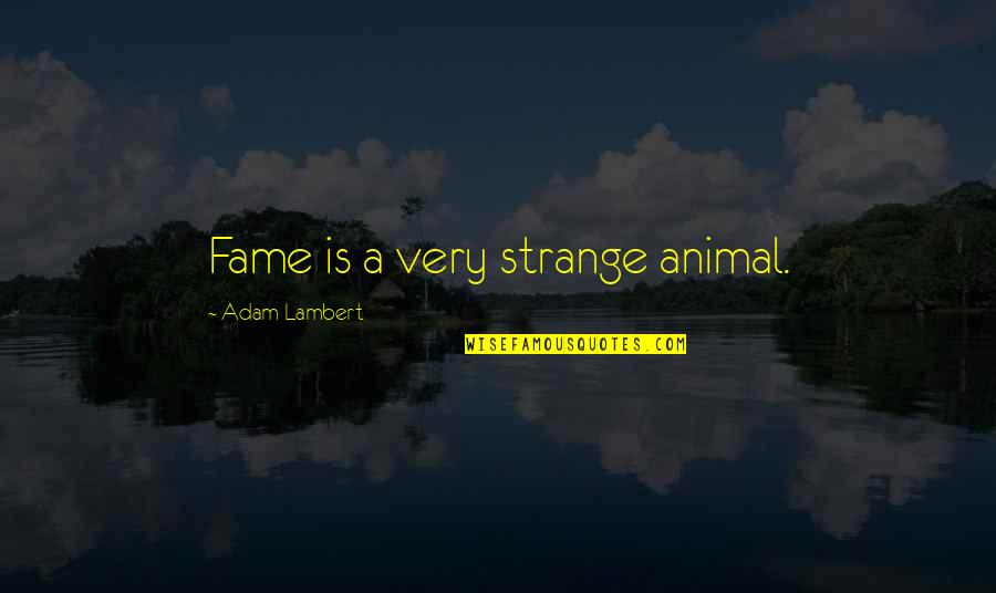 Keeping On Track Quotes By Adam Lambert: Fame is a very strange animal.