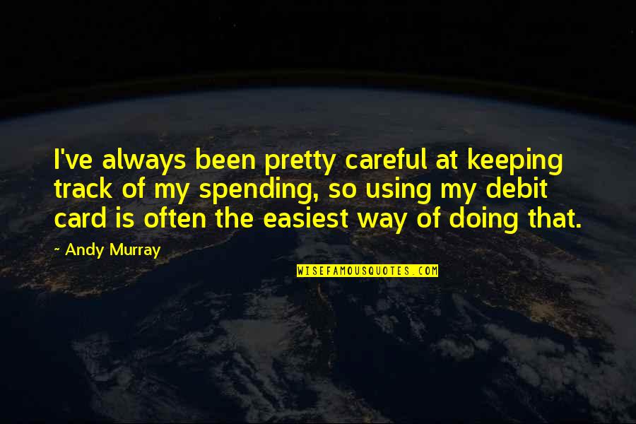 Keeping On Track Quotes By Andy Murray: I've always been pretty careful at keeping track