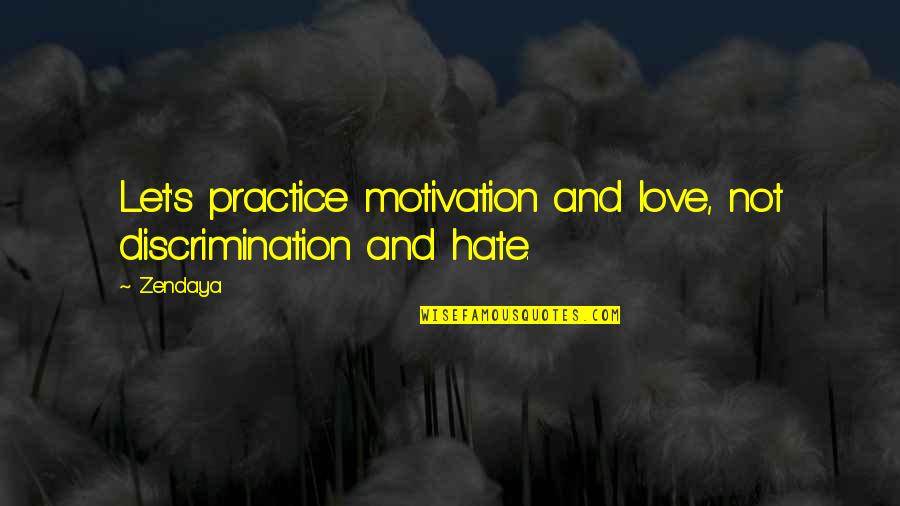 Keeping On Track Quotes By Zendaya: Let's practice motivation and love, not discrimination and