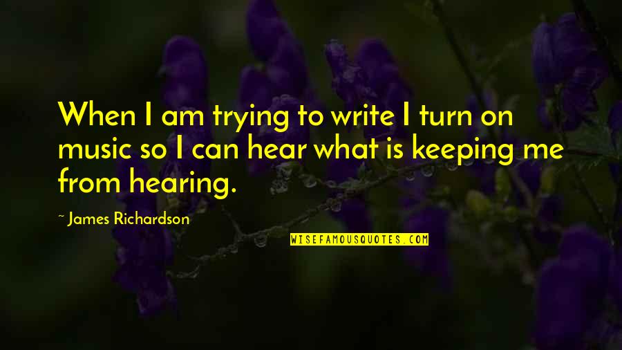 Keeping On Trying Quotes By James Richardson: When I am trying to write I turn