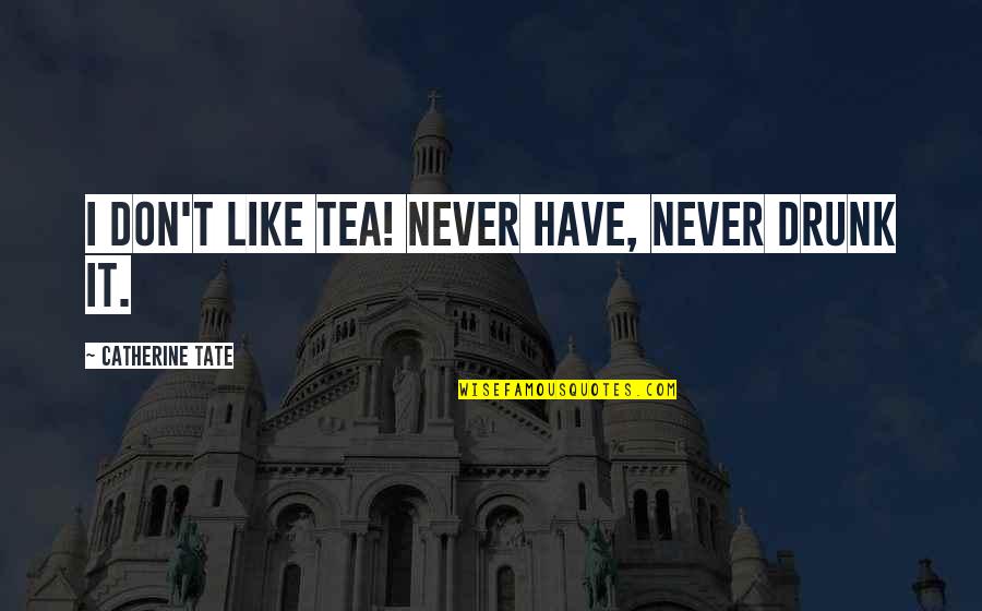 Keeping Opinions To Yourself Quotes By Catherine Tate: I don't like tea! Never have, never drunk