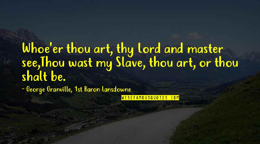 Keeping Opinions To Yourself Quotes By George Granville, 1st Baron Lansdowne: Whoe'er thou art, thy Lord and master see,Thou