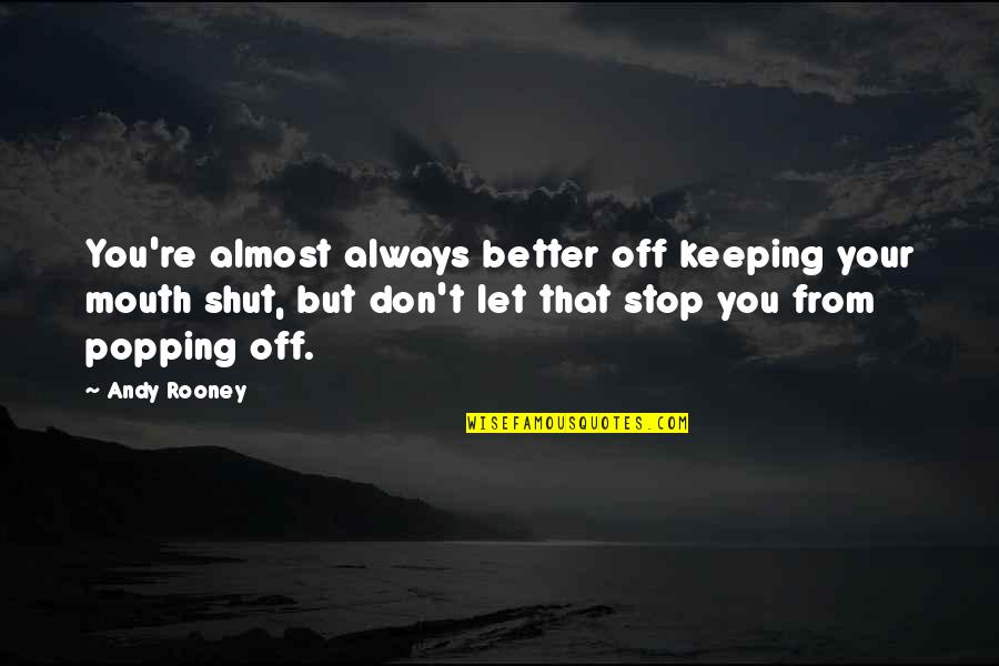 Keeping Our Mouths Shut Quotes By Andy Rooney: You're almost always better off keeping your mouth