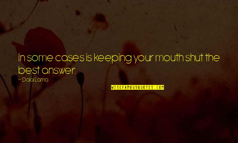 Keeping Our Mouths Shut Quotes By Dalai Lama: In some cases is keeping your mouth shut