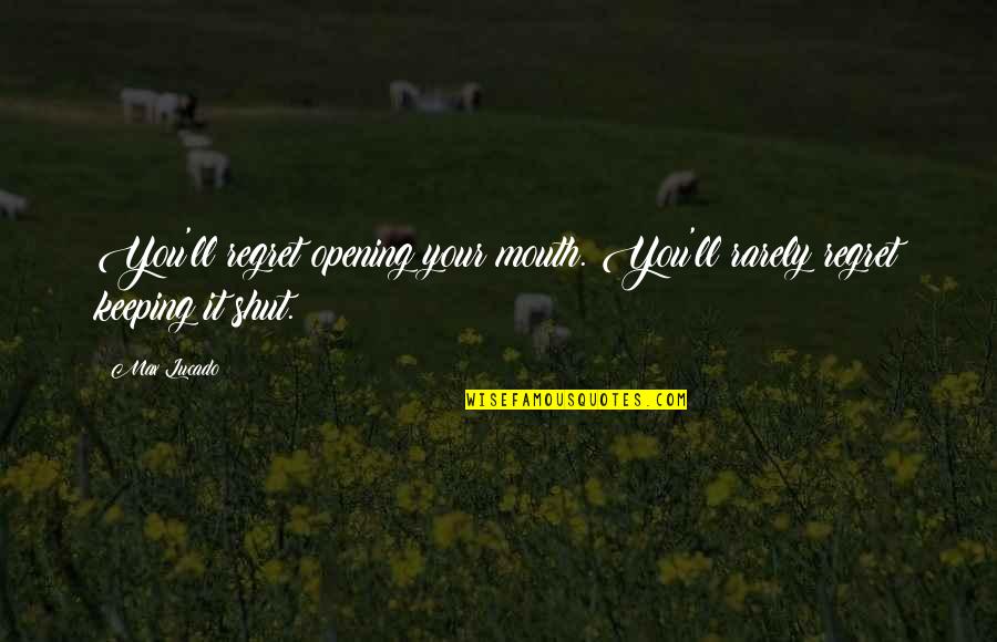 Keeping Our Mouths Shut Quotes By Max Lucado: You'll regret opening your mouth. You'll rarely regret