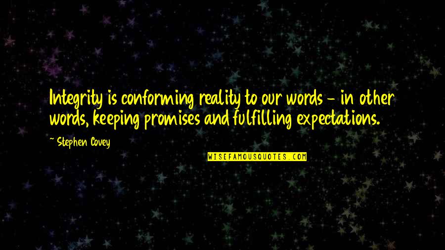 Keeping Our Promises Quotes By Stephen Covey: Integrity is conforming reality to our words - Keeping Our Promises Quotes By Stephen Covey: Integrity is conforming reality to our words -