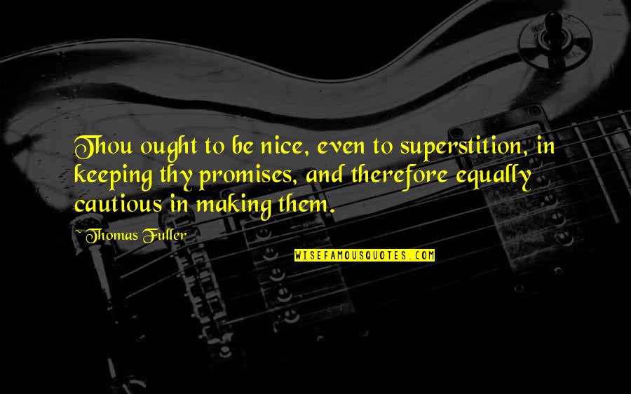 Keeping Our Promises Quotes By Thomas Fuller: Thou ought to be nice, even to superstition, Keeping Our Promises Quotes By Thomas Fuller: Thou ought to be nice, even to superstition,