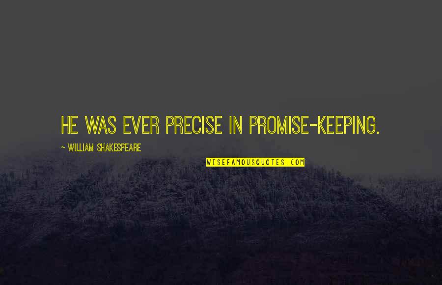 Keeping Our Promises Quotes By William Shakespeare: He was ever precise in promise-keeping. Keeping Our Promises Quotes By William Shakespeare: He was ever precise in promise-keeping.