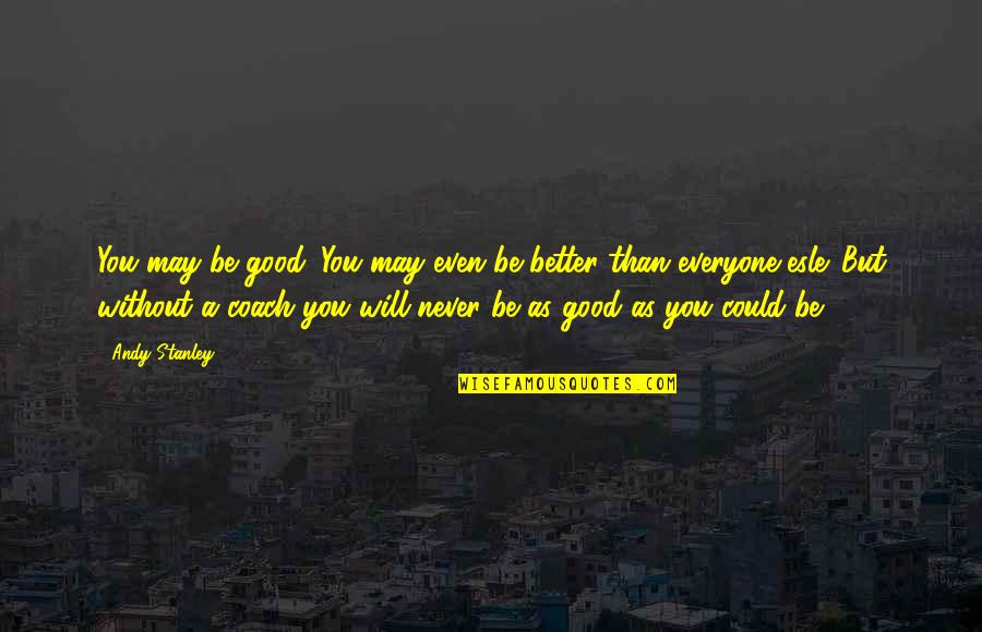 Keeping Out Of Other People's Business Quotes By Andy Stanley: You may be good. You may even be